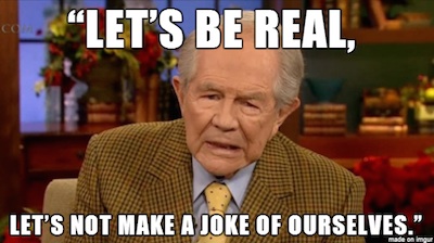 Pat Robertson, with superimposed quote: "Let's be real, let's not make a joke of ourselves."